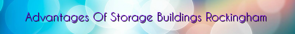 Advantages Of Storage Buildings Rockingham