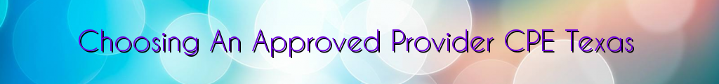 Choosing An Approved Provider CPE Texas