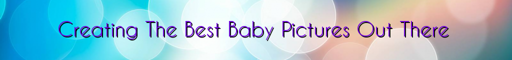 Creating The Best Baby Pictures Out There