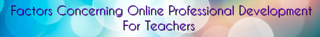Factors Concerning Online Professional Development For Teachers