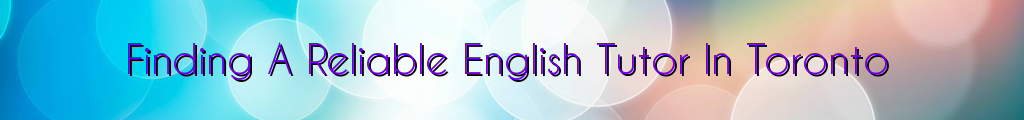 Finding A Reliable English Tutor In Toronto