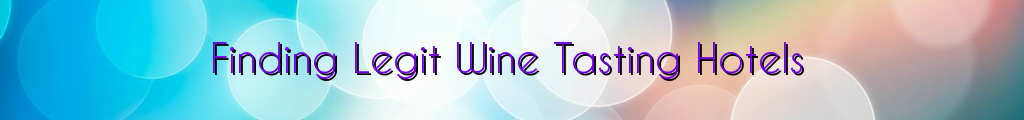 Finding Legit Wine Tasting Hotels