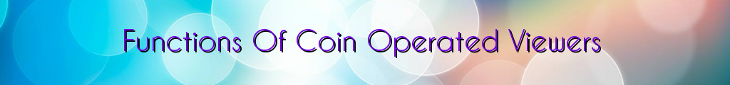 Functions Of Coin Operated Viewers
