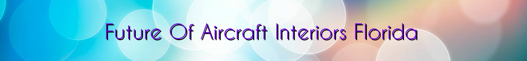 Future Of Aircraft Interiors Florida