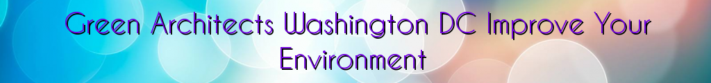 Green Architects Washington DC Improve Your Environment
