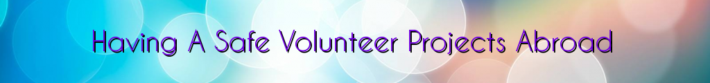 Having A Safe Volunteer Projects Abroad