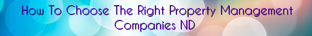 How To Choose The Right Property Management Companies ND