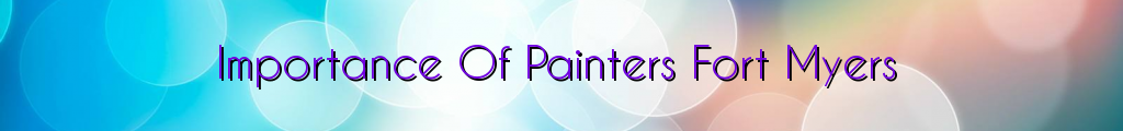 Importance Of Painters Fort Myers