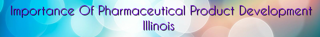 Importance Of Pharmaceutical Product Development Illinois