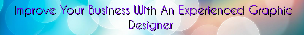 Improve Your Business With An Experienced Graphic Designer