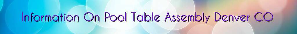 Information On Pool Table Assembly Denver CO