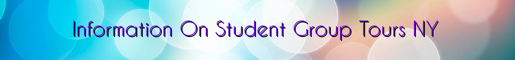 Information On Student Group Tours NY