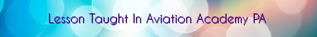 Lesson Taught In Aviation Academy PA