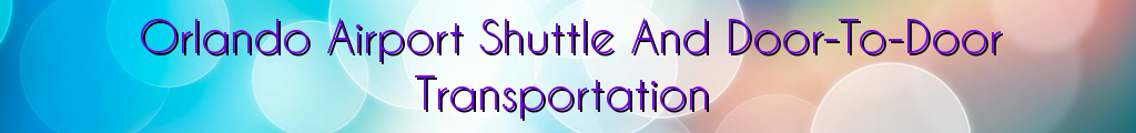 Orlando Airport Shuttle And Door-To-Door Transportation