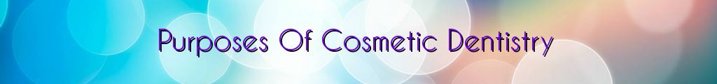 Purposes Of Cosmetic Dentistry