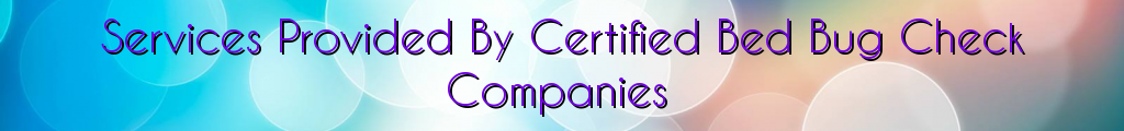 Services Provided By Certified Bed Bug Check Companies