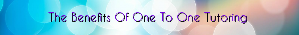 The Benefits Of One To One Tutoring