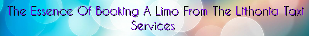 The Essence Of Booking A Limo From The Lithonia Taxi Services
