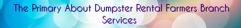 The Primary About Dumpster Rental Farmers Branch Services