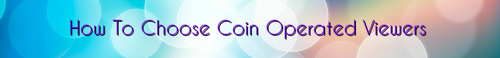 How To Choose Coin Operated Viewers