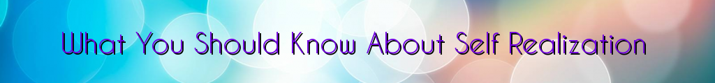 What You Should Know About Self Realization