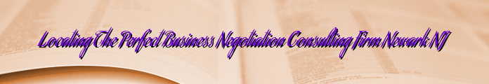 Locating The Perfect Business Negotiation Consulting Firm Newark NJ